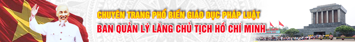 Chuyên trang Phổ biến giáo dục Pháp luật - Ban quản lý Lăng Chủ tịch Hồ Chí Minh